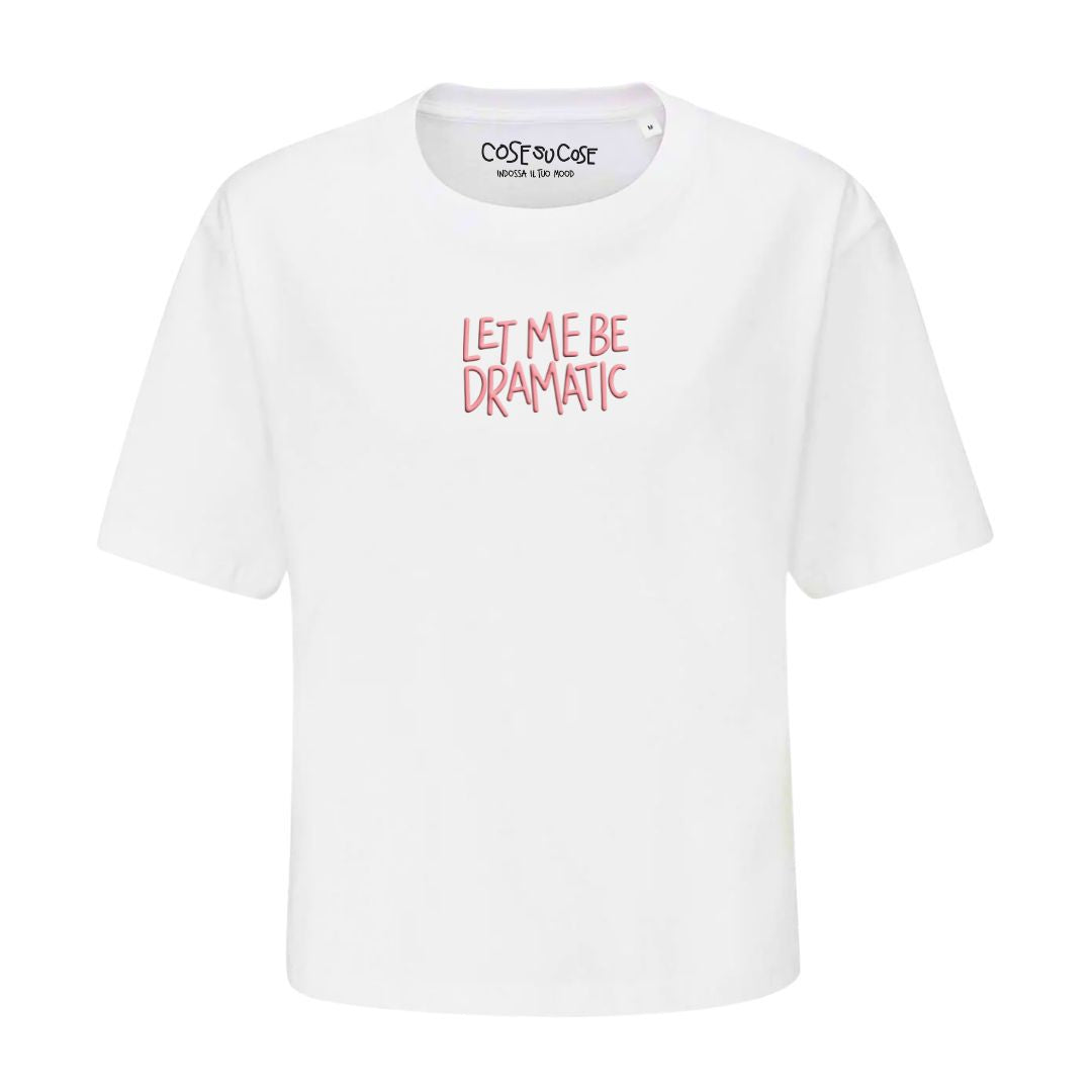 Let Me Be Dramatic - Crop T-Shirt